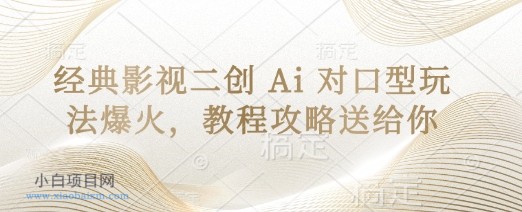 经典影视二创 Ai 对口型玩法爆火，教程攻略送给你-小白项目分享网