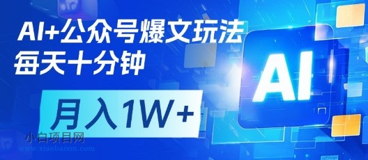 AI+公众号爆文玩法，每天十分钟，批量矩阵操作，月入1W+-小白项目分享网