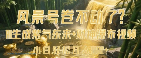 风景号卷不动了？AI一键生成紫气东来+财神瀑布视频，小白轻松日入数张-小白项目分享网