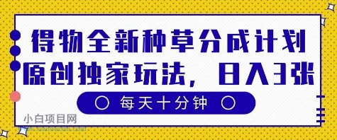 得物全新种草分成计划，原创独家玩法，每天只需十分钟，单日稳定变现多张【揭秘】-小白项目分享网