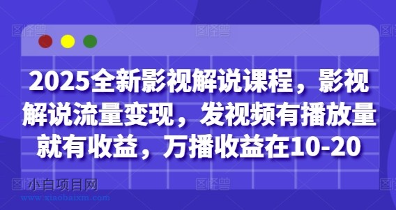 2025全新影视解说课程，影视解说流量变现，发视频有播放量就有收益，万播收益在10-20-小白项目分享网