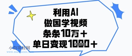利用AI做国学视频，条条点赞10w+，单日变现1k+-小白项目分享网