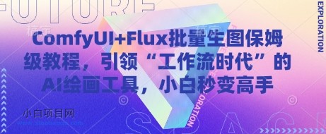 ComfyUI+Flux批量生图保姆级教程，引领“工作流时代”的AI绘画工具，小白秒变高手-小白项目分享网