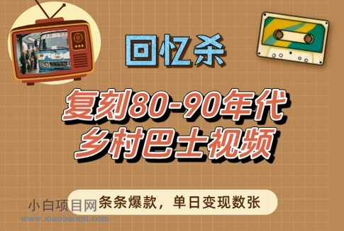 回忆杀！复刻80-90年代乡村巴士视频，条条爆款，单日变现数张-小白项目分享网