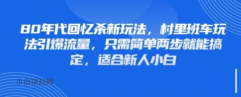 80年代回忆杀新玩法，村里班车玩法引爆流量，只需简单两步就能搞定，适合新人小白-小白项目分享网