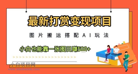 最新打赏变现项目,图片搬运搭配AI玩法,小白也能靠一张图日入5张