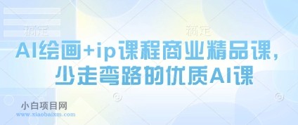 AI绘画+ip课程商业精品课，少走弯路的优质AI课-小白项目分享网