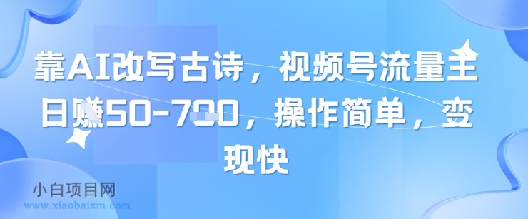 靠AI改写古诗，视频号流量主日入几张，操作简单，变现快-小白项目分享网