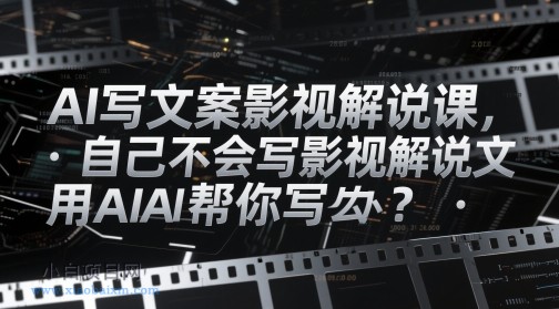 AI写文案影视解说课，自己不会写影视解说文案怎么办？用AI帮你写-小白项目分享网