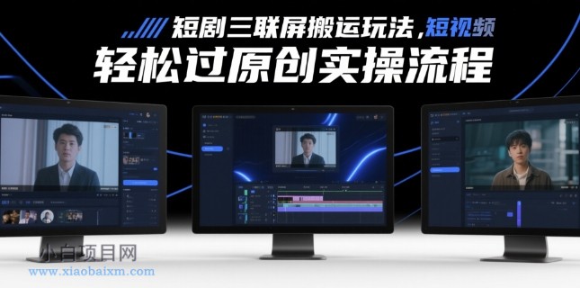 短剧三联屏搬运玩法，短剧搬运轻松过原创实操流程-小白项目分享网