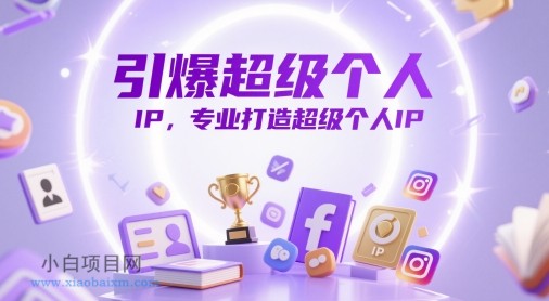 引爆超级个人IP，专业打造超级个人IP-小白项目分享网