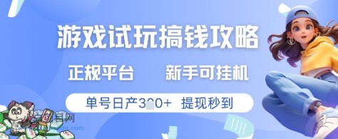 游戏试玩搞钱攻略正规平台，新手可挂G，单号日产3张+提现秒到【揭秘】-小白项目分享网