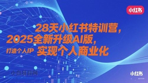 28天小红书特训营，2025全新升级AI版，打造个人IP，实现个人商业化-小白项目分享网