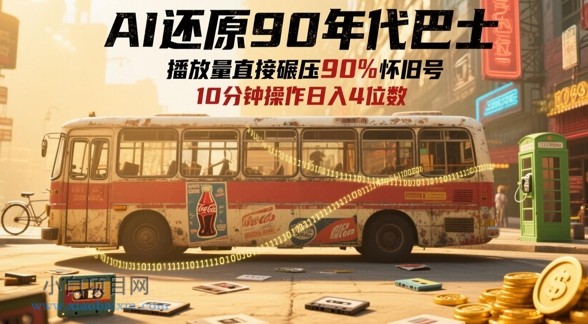 AI还原90年代巴士，一帧就让70后泪崩，播放量直接碾压90%怀旧号，每天操作十分钟，日入四位数-小白项目分享网