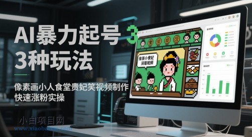 AI暴力起号3种玩法,像素画小人食堂贵妃搞笑视频制作,快速涨粉实操
