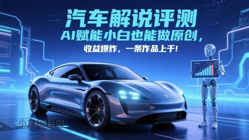 抖音汽车解说评测赛道，AI赋能小白也能做原创，收益爆炸，一条作品上千-小白项目分享网
