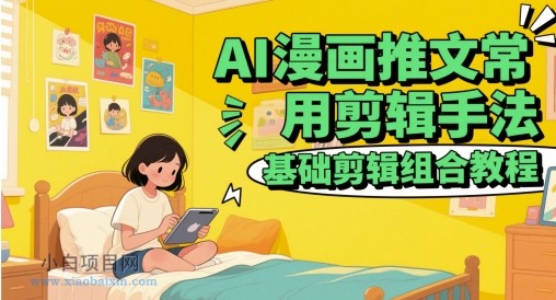 AI漫画推文常用剪辑手法，基础剪辑组合教程-小白项目分享网
