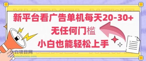 新平台看广告单机每天20-30，无任何门槛，安卓手机即可，小白也能轻松上手-小白项目分享网