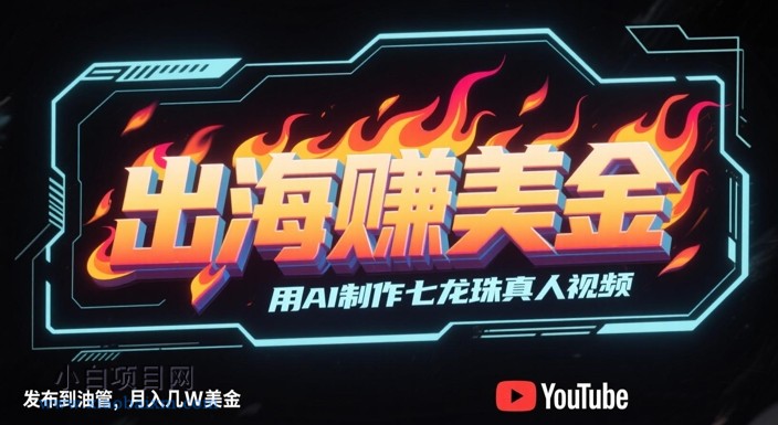 出海挣美金，用AI制作七龙珠真人视频，发布到油管，条条爆火，月入几W美刀-小白项目分享网