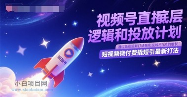 视频号直播底层逻辑和投放计划，短视频微付费撬短引最新打法-小白项目分享网