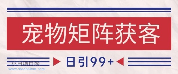小红书某音宠物赛道引流获客 自热矩阵日引200+【揭秘】-小白项目分享网