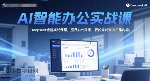 AI智能办公实战课，Deepseek全新实战课程，提升办公效率，轻松完成你的工作内容-小白项目分享网