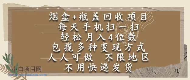 烟盒瓶盖回收项目，每天手机扫一扫，轻松月入4位数，人人可做，不限地区，不用快递【揭秘】-小白项目分享网