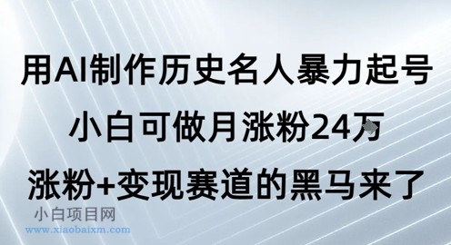 用AI制作历史名人暴力起号，小白可做月涨粉24W涨粉+变现赛道的黑马来了-小白项目分享网