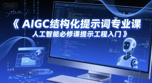 AIGC结构化提示词专业课，人工智能必修课提示工程入门-小白项目分享网