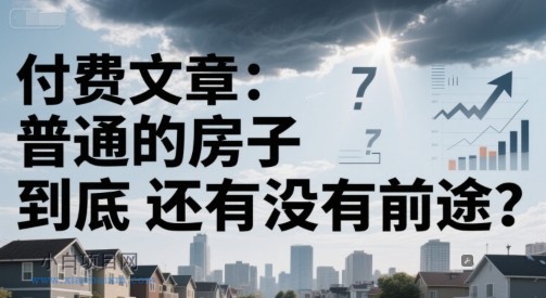 付费文章：普通的房子到底还有没有前途？-小白项目分享网