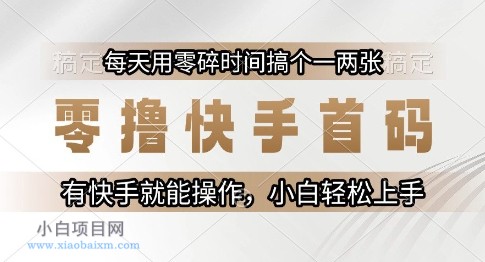 零撸快手首码，每天用零碎时间搞个一两张，有快手就能操作小白轻松上手【揭秘】-小白项目分享网