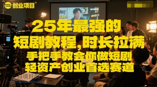 25年最强的短剧项目教程，时长拉满，手把手教会你做短剧，轻资产创业首选赛道-小白项目分享网