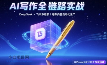 AI写作全链路：DeepSeek结构化Prompt+飞书多维表打造爆款内容体系-小白项目分享网