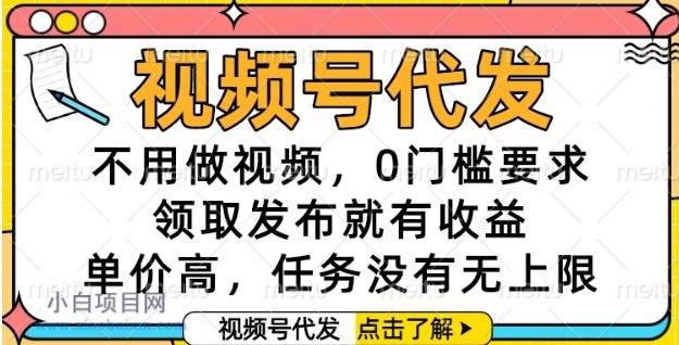 视频号代发，不用做视频，0门槛要求，领取发布就有收益，单价高，任务没有无上限【揭秘】-小白项目分享网