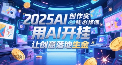 2025AI创作实践必修课,用AI开挂,让创意落地生金
