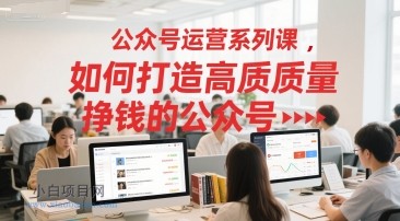 公众号运营系列课,如何打造高质量挣钱的公众号