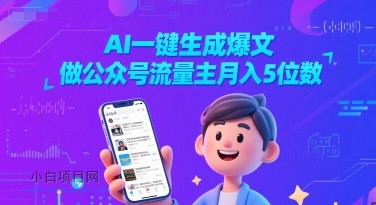 AI一键生成爆文，做公众号流量主月入5位数-小白项目分享网