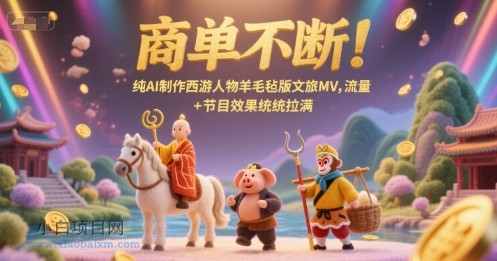 商单不断！纯AI制作西游人物羊毛毡版文旅MV，流量+节目效果统统拉满-小白项目分享网