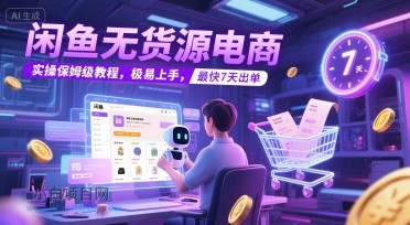 闲鱼无货源电商，实操保姆级教程，极易上手，最快7天出单-小白项目分享网