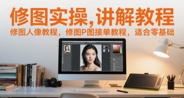 修图实操讲解教程，修图人像教程，修图P图接单教程，适合零基础-小白项目分享网