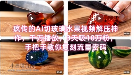 席卷全网！疯传的AI切玻璃水果视频解压神作，千万播放，3天吸10万粉，手把手教你复刻流量密码-小白项目分享网