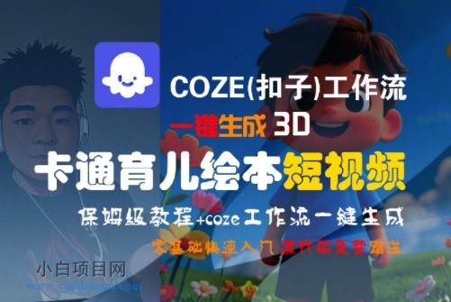 COZE(扣子)工作流一键生成3D卡通育儿绘本短视频，全流程保姆级教学-小白项目分享网