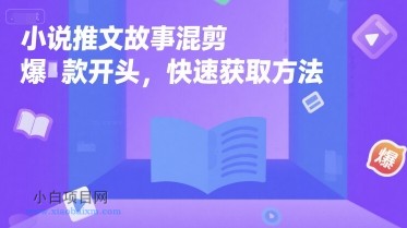 小说推文故事混剪爆款开头，快速获取方法-小白项目分享网