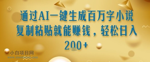 通过AI一键生成百万字小说复制粘贴就能挣钱，轻松日入2张+【揭秘】-小白项目分享网