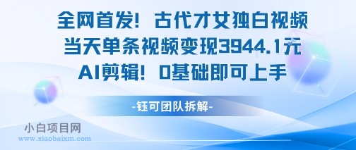 全网首发！古代才女独白视频，当天单条视频变现1k，AI剪辑0基础即可上手-小白项目分享网