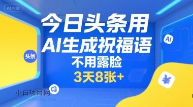 今日头条用AI生成祝福语，不用拍摄，不用露脸，3天8张+-小白项目分享网