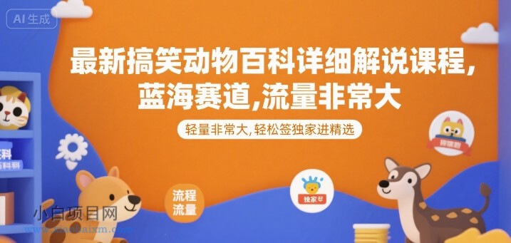 最新搞笑动物百科详细解说课程，蓝海赛道，流量非常大，轻松签独家进精选-小白项目分享网