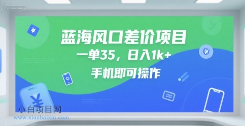 蓝海风口差价项目，一单35，日入1k+，手机即可操作【揭秘】-小白项目分享网