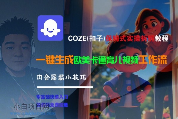 COZE(扣子)保姆式实操拆解教程，一键生成欧美卡通有儿视频工作流，内含隐藏小技巧-小白项目分享网