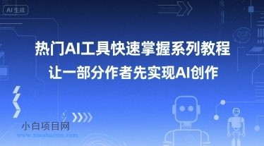 热门AI工具快速掌握系列教程，让一部分创作者先实现AI创作-小白项目分享网